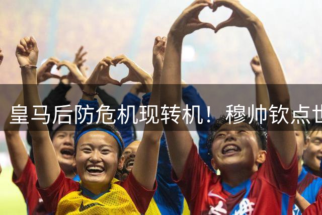 皇马后防危机现转机！穆帅钦点世界杯冠军中卫补强最后拼图