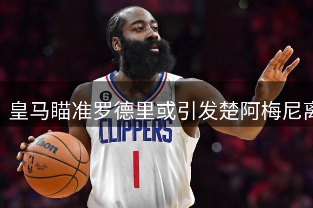 皇马瞄准罗德里或引发楚阿梅尼离队浪潮