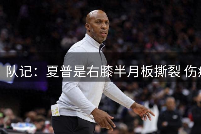 队记：夏普是右膝半月板撕裂 伤病发生在个人训练期间